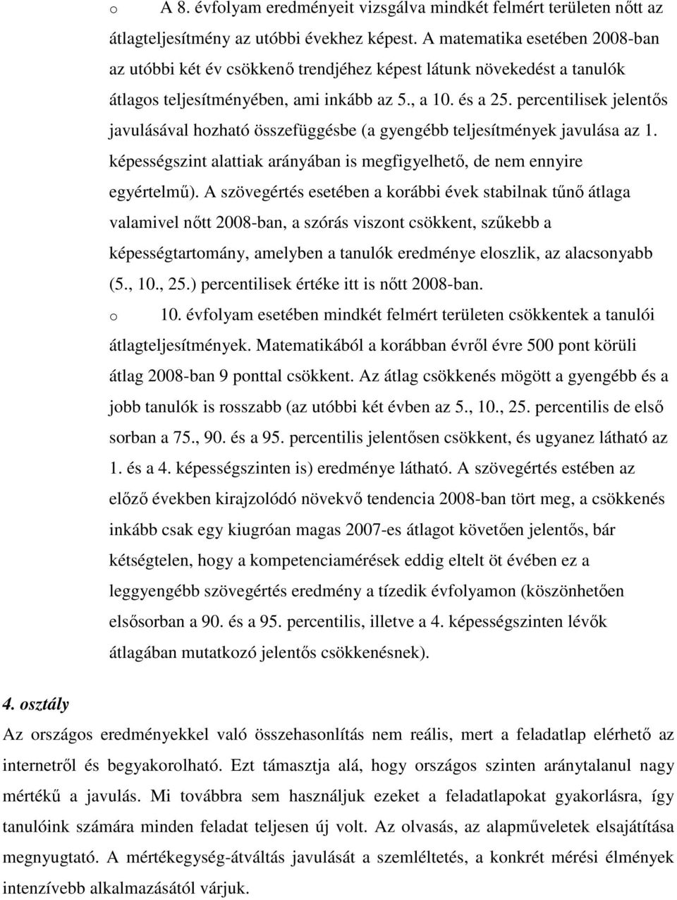 percentilisek jelentıs javulásával hozható összefüggésbe (a gyengébb teljesítmények javulása az 1. képességszint alattiak arányában is megfigyelhetı, de nem ennyire egyértelmő).