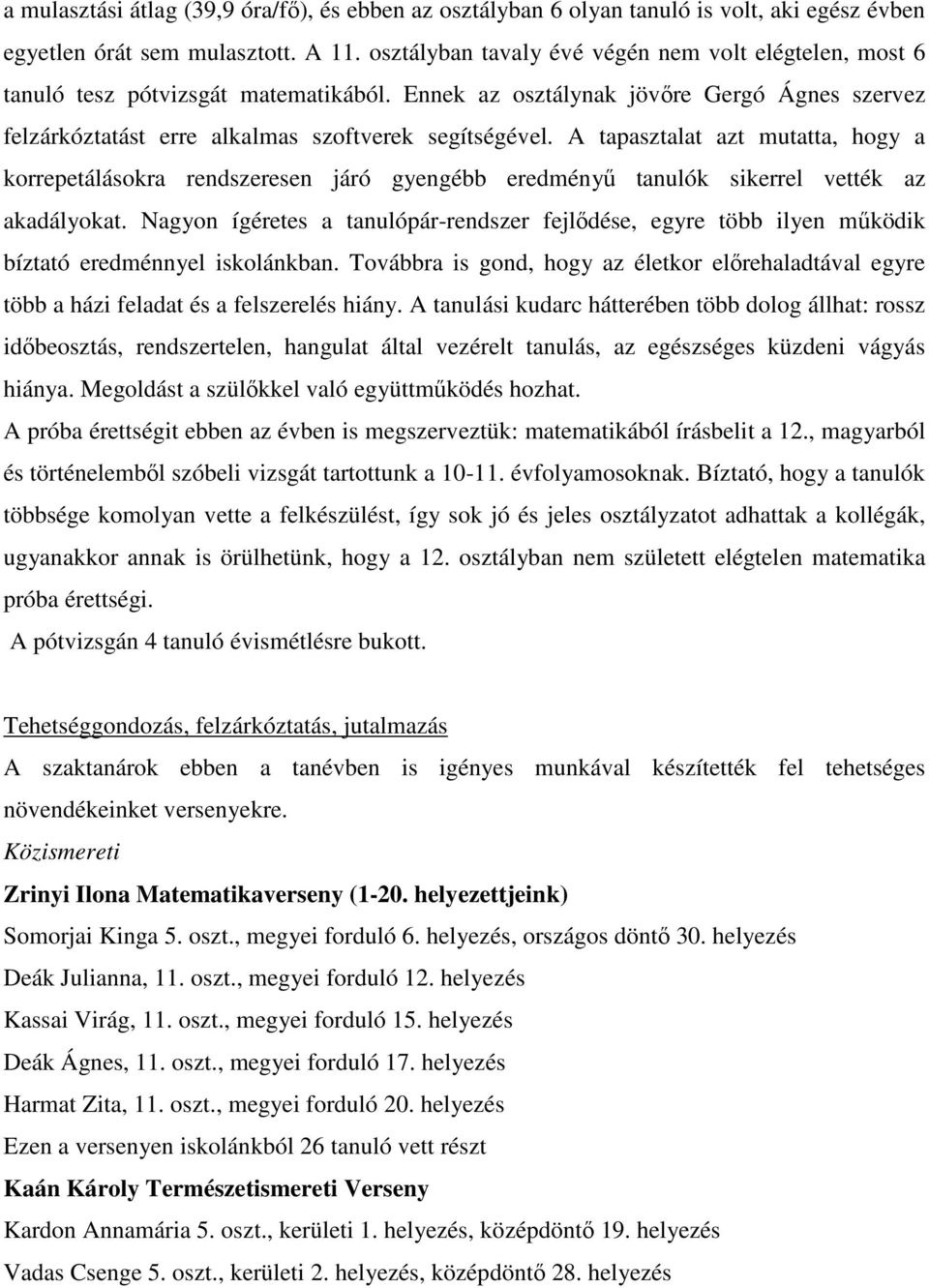 A tapasztalat azt mutatta, hogy a korrepetálásokra rendszeresen járó gyengébb eredményő tanulók sikerrel vették az akadályokat.