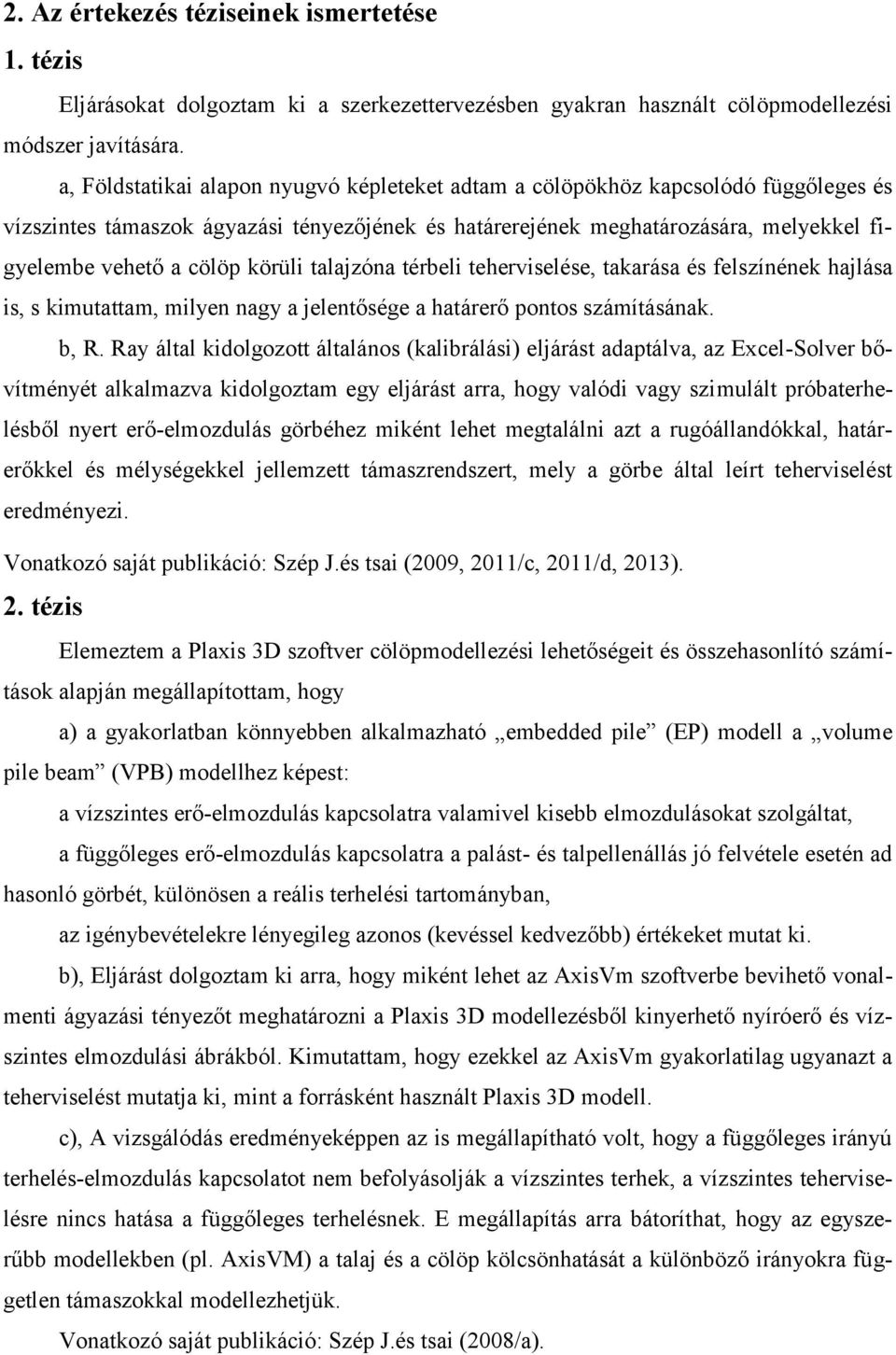 körüli talajzóna térbeli teherviselése, takarása és felszínének hajlása is, s kimutattam, milyen nagy a jelentősége a határerő pontos számításának. b, R.