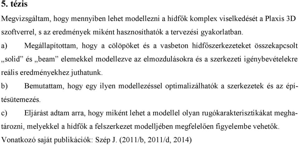 eredményekhez juthatunk. b) Bemutattam, hogy egy ilyen modellezéssel optimalizálhatók a szerkezetek és az építésütemezés.