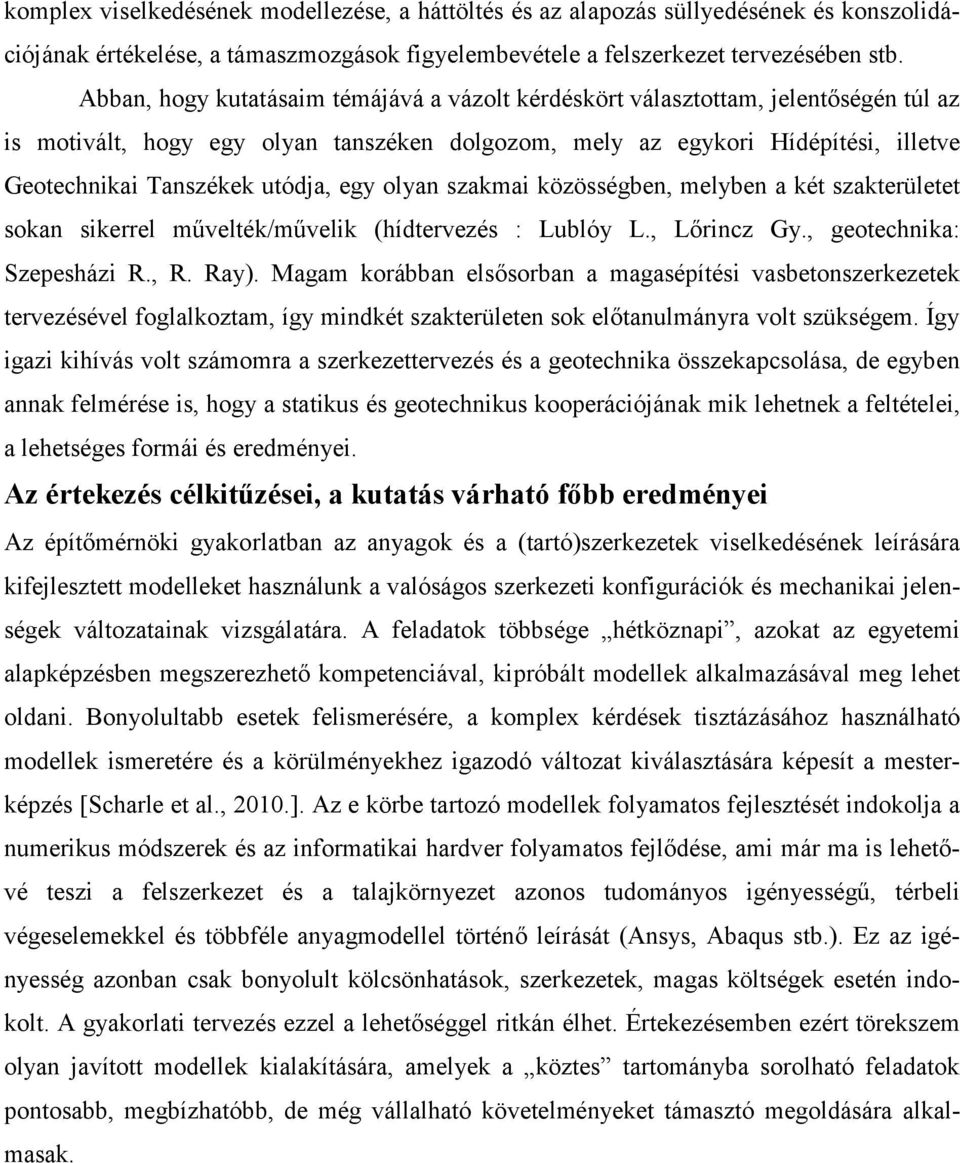 utódja, egy olyan szakmai közösségben, melyben a két szakterületet sokan sikerrel művelték/művelik (hídtervezés : Lublóy L., Lőrincz Gy., geotechnika: Szepesházi R., R. Ray).