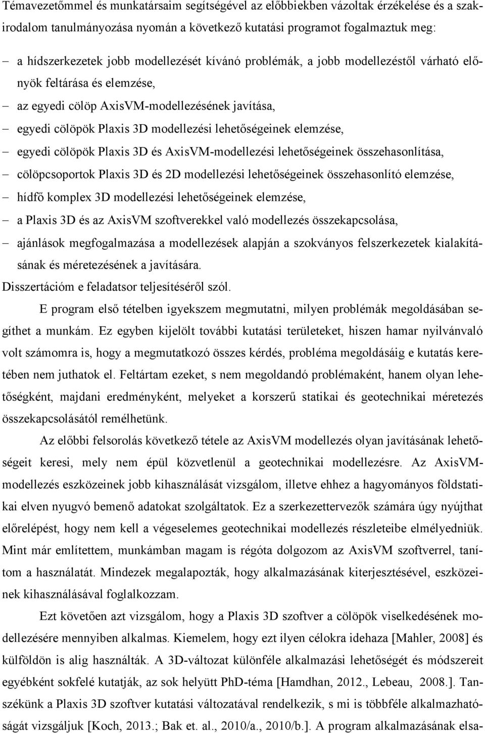 elemzése, egyedi cölöpök Plaxis 3D és AxisVM-modellezési lehetőségeinek összehasonlítása, cölöpcsoportok Plaxis 3D és 2D modellezési lehetőségeinek összehasonlító elemzése, hídfő komplex 3D