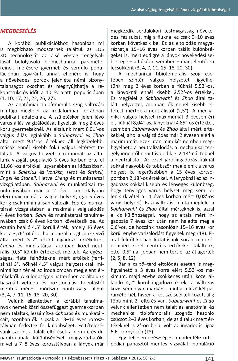 rekonstrukciós időt a 10 év alatti populációban (1, 10, 17, 21, 22, 26, 27). Az anatómiai tibiofemoralis szög változási mintája megfelel az irodalomban korábban publikált adatoknak.