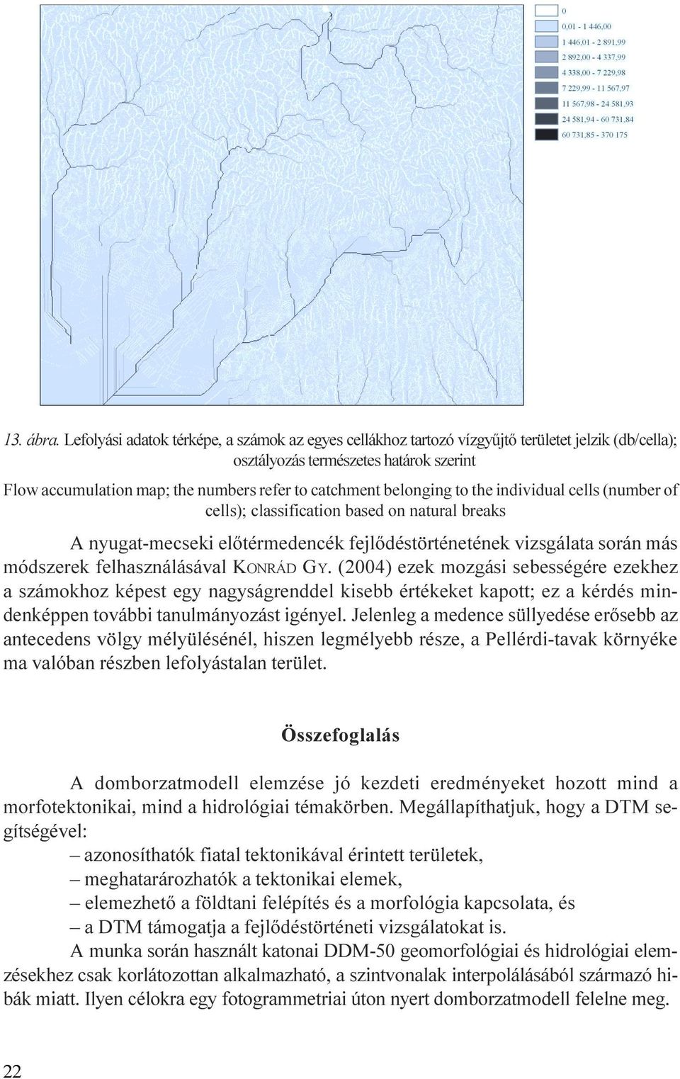 felhasználásával OÁD (24) ezek mozgási sebességére ezekhez a számokhoz képest egy nagyságrenddel kisebb értékeket kapott; ez a kérdés mindenképpen további tanulmányozást igényel Jelenleg a medence