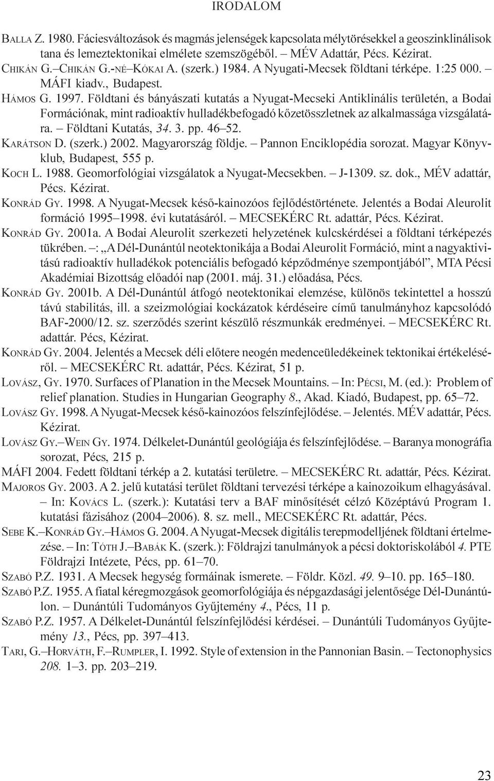 hulladékbefogadó kõzetösszletnek az alkalmassága vizsgálatára Földtani utatás, 4 pp 46 52 AÁTSO D (szerk ) 22 Magyarország földje annon nciklopédia sorozat Magyar önyvklub, Budapest, 555 p OCH L 1988