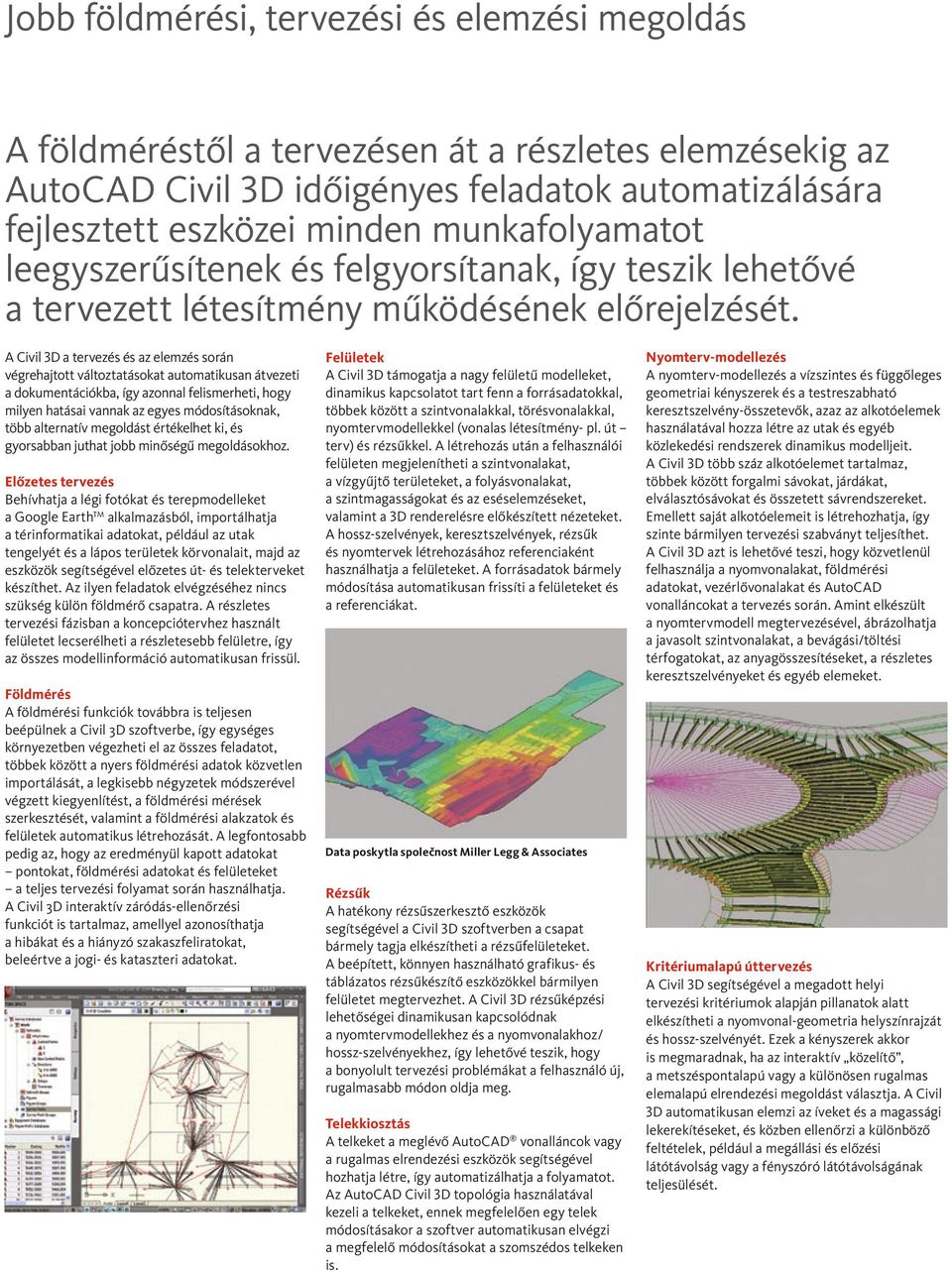 A Civil 3D a tervezés és az elemzés során végrehajtott változtatásokat automatikusan átvezeti a dokumentációkba, így azonnal felismerheti, hogy milyen hatásai vannak az egyes módosításoknak, több