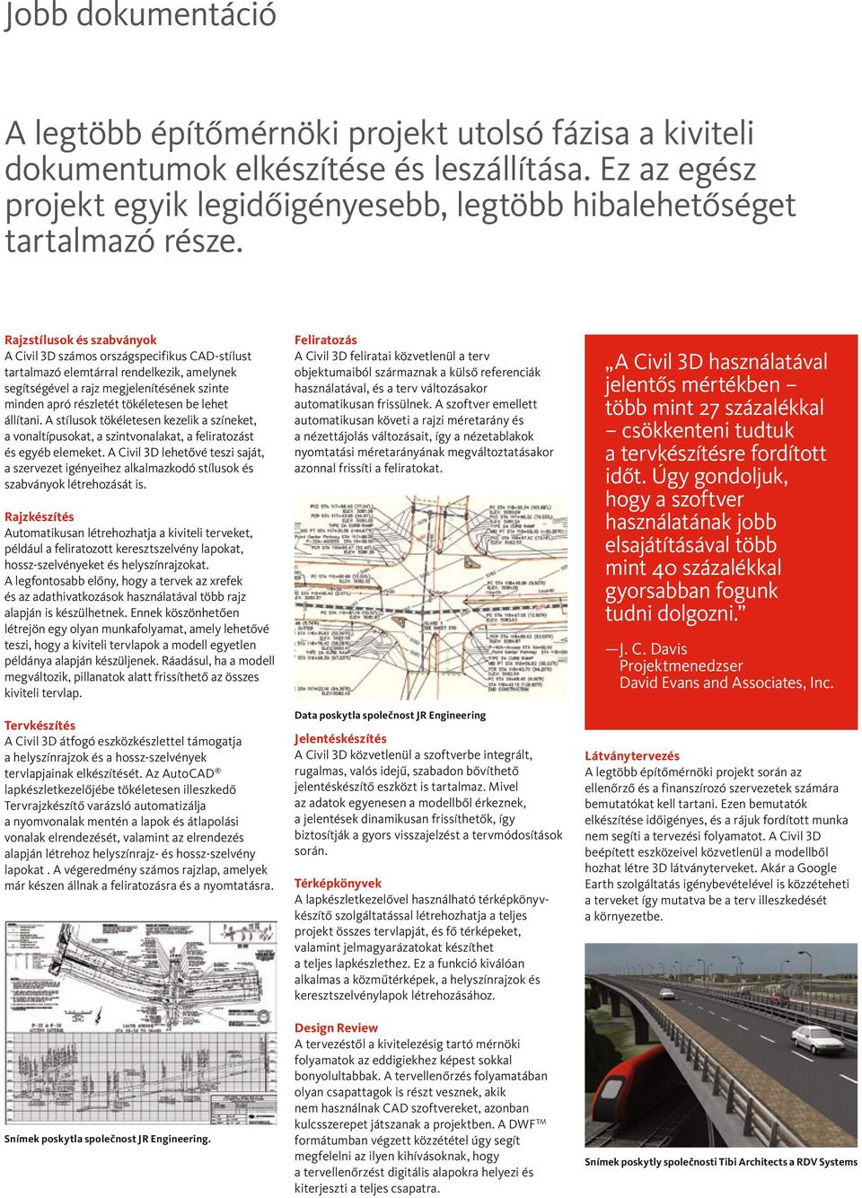 Rajzstílusok és szabványok A Civil 3D számos országspecifikus CAD-stílust tartalmazó elemtárral rendelkezik, amelynek segítségével a rajz megjelenítésének szinte minden apró részletét tökéletesen be