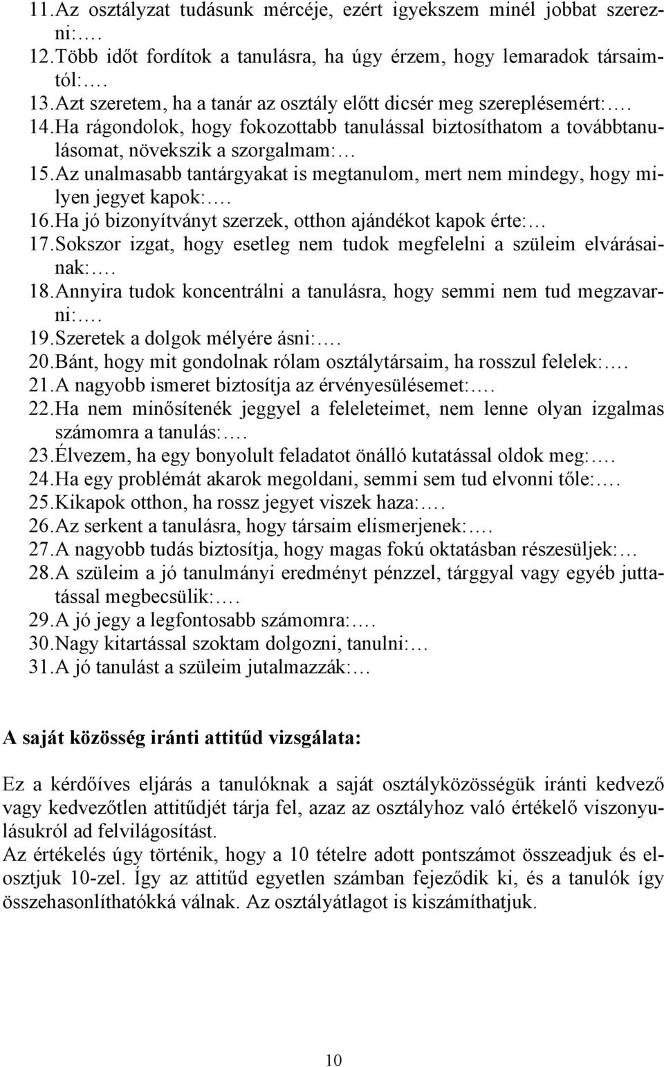 Az unalmasabb tantárgyakat is megtanulom, mert nem mindegy, hogy milyen jegyet kapok:. 16. Ha jó bizonyítványt szerzek, otthon ajándékot kapok érte: 17.