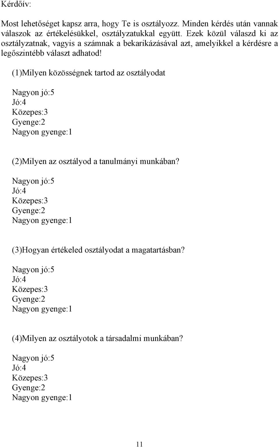 (1)Milyen közösségnek tartod az osztályodat Nagyon jó:5 Jó:4 Közepes:3 Gyenge:2 Nagyon gyenge:1 (2)Milyen az osztályod a tanulmányi munkában?