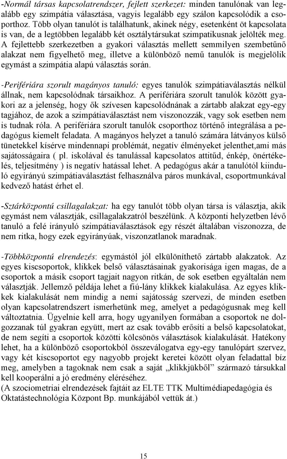 A fejlettebb szerkezetben a gyakori választás mellett semmilyen szembetűnő alakzat nem figyelhető meg, illetve a különböző nemű tanulók is megjelölik egymást a szimpátia alapú választás során.