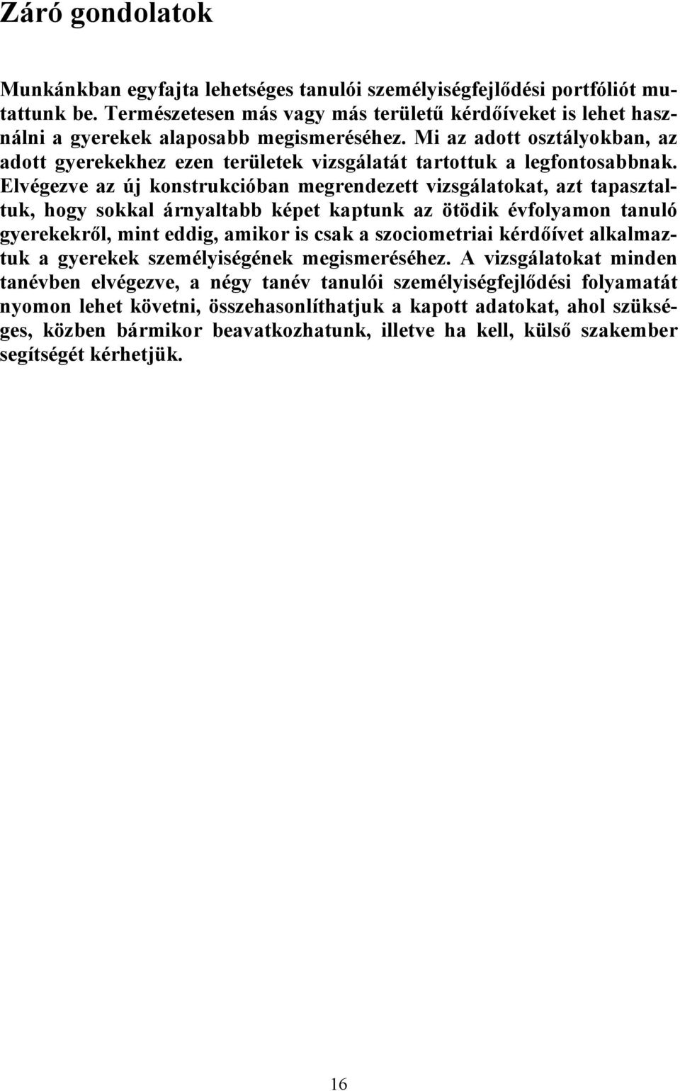 Mi az adott osztályokban, az adott gyerekekhez ezen területek vizsgálatát tartottuk a legfontosabbnak.