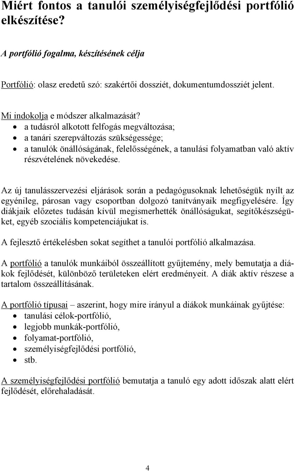 a tudásról alkotott felfogás megváltozása; a tanári szerepváltozás szükségessége; a tanulók önállóságának, felelősségének, a tanulási folyamatban való aktív részvételének növekedése.