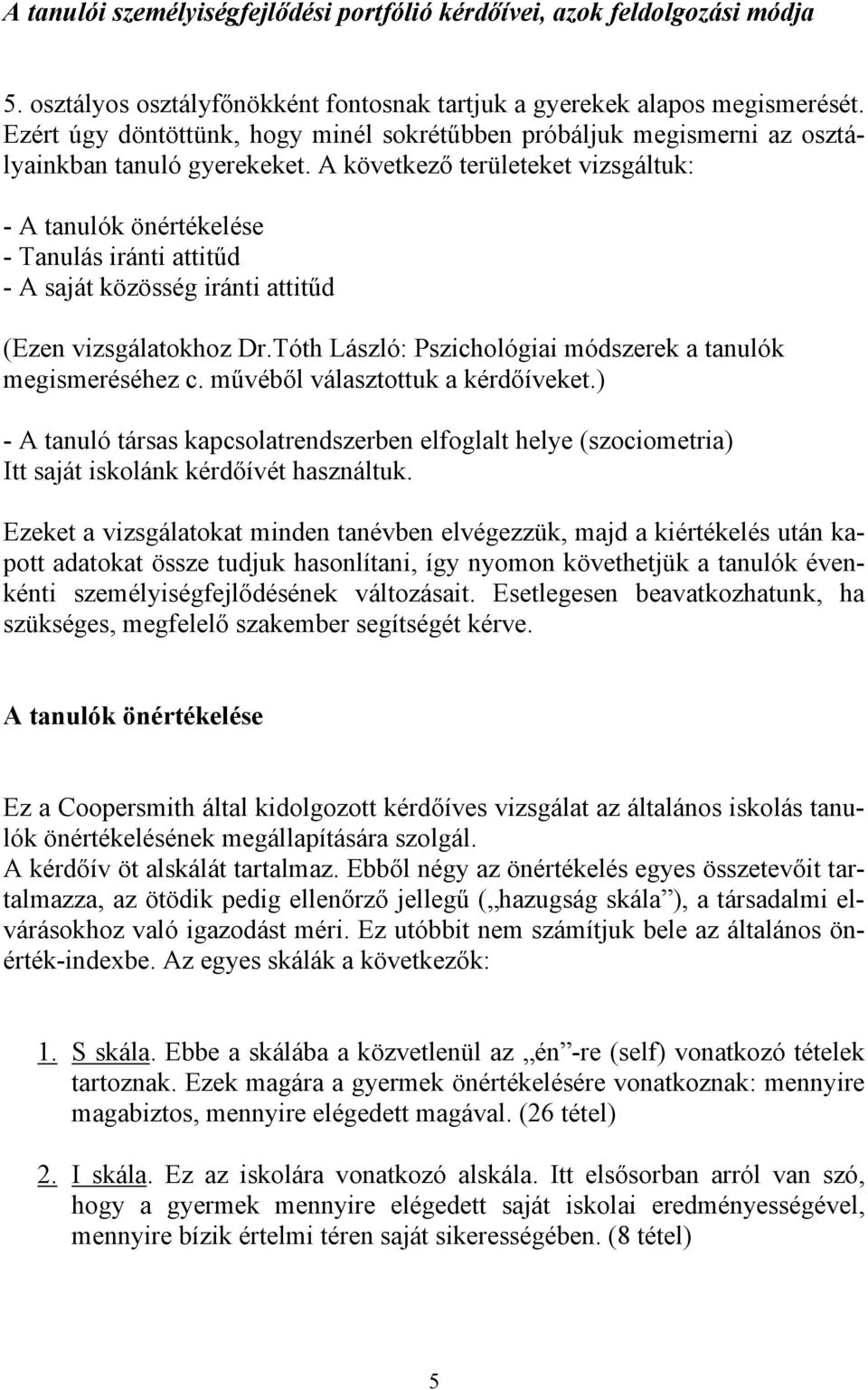 A következő területeket vizsgáltuk: - A tanulók önértékelése - Tanulás iránti attitűd - A saját közösség iránti attitűd (Ezen vizsgálatokhoz Dr.