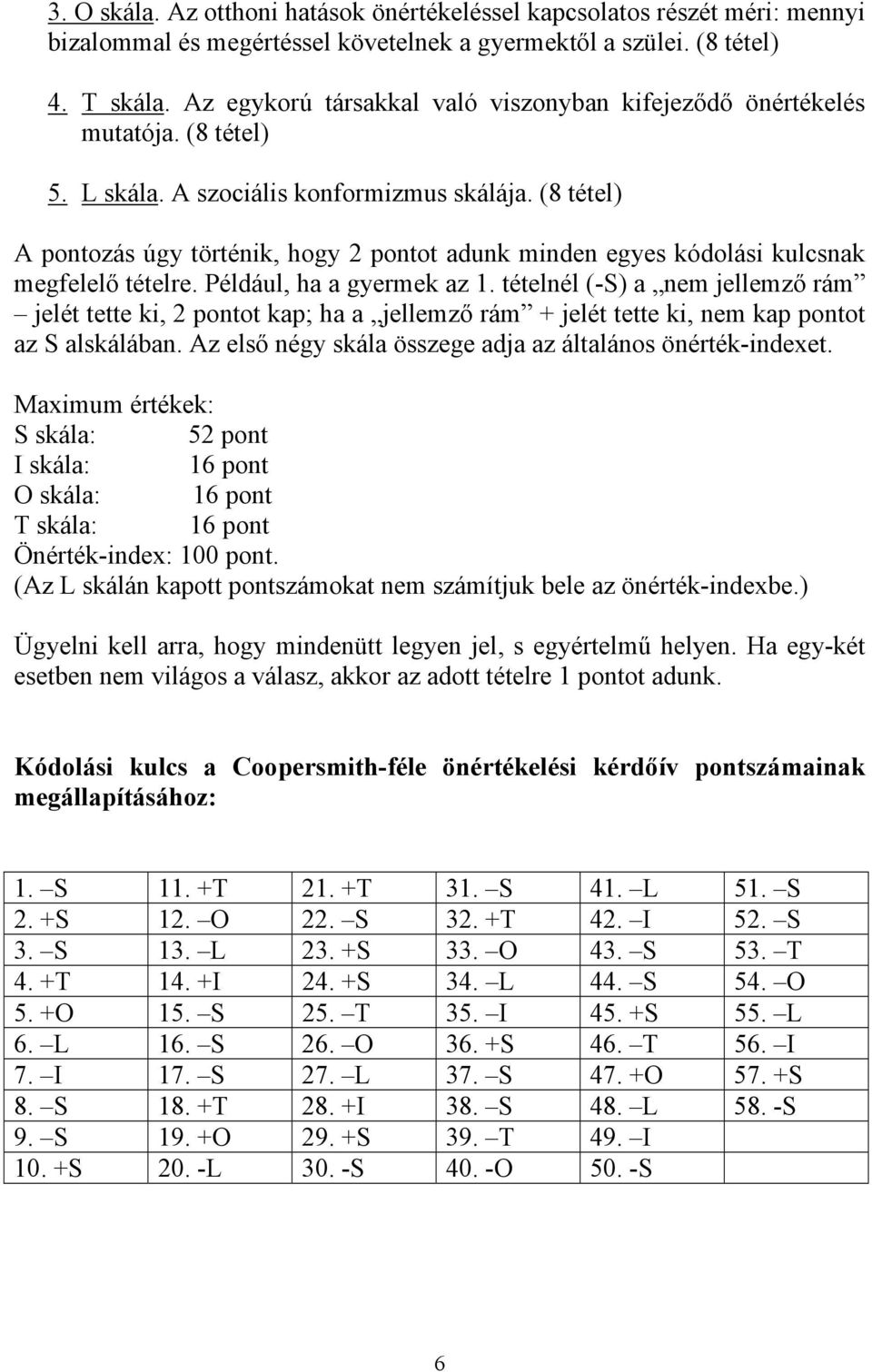 (8 tétel) A pontozás úgy történik, hogy 2 pontot adunk minden egyes kódolási kulcsnak megfelelő tételre. Például, ha a gyermek az 1.