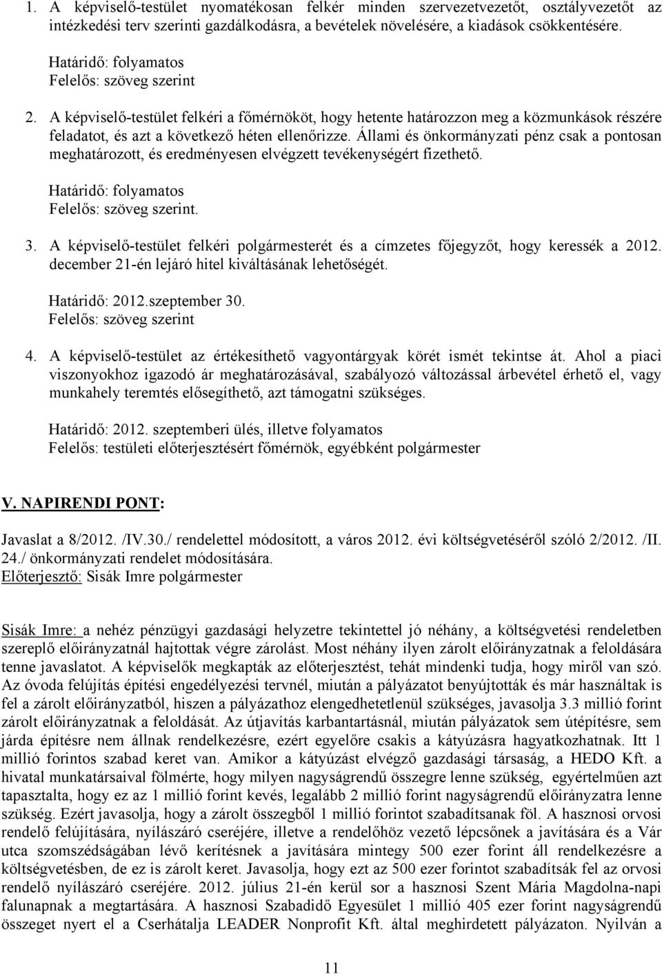 Állami és önkormányzati pénz csak a pontosan meghatározott, és eredményesen elvégzett tevékenységért fizethető. Határidő: folyamatos Felelős: szöveg szerint. 3.