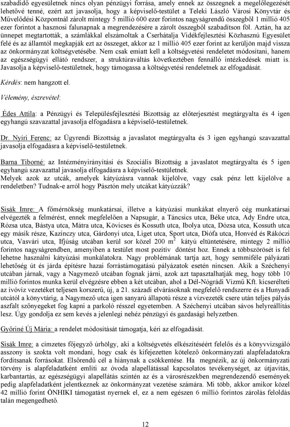 Aztán, ha az ünnepet megtartották, a számlákkal elszámoltak a Cserhátalja Vidékfejlesztési Közhasznú Egyesület felé és az államtól megkapják ezt az összeget, akkor az 1 millió 405 ezer forint az