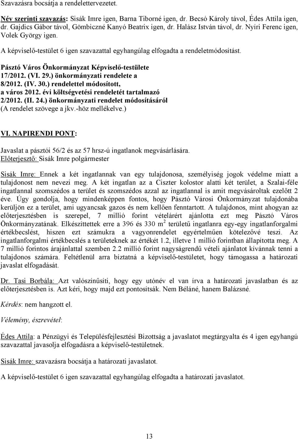 A képviselő-testület 6 igen szavazattal egyhangúlag elfogadta a rendeletmódosítást. Pásztó Város Önkormányzat Képviselő-testülete 17/2012. (VI. 29.) önkormányzati rendelete a 8/2012. (IV. 30.