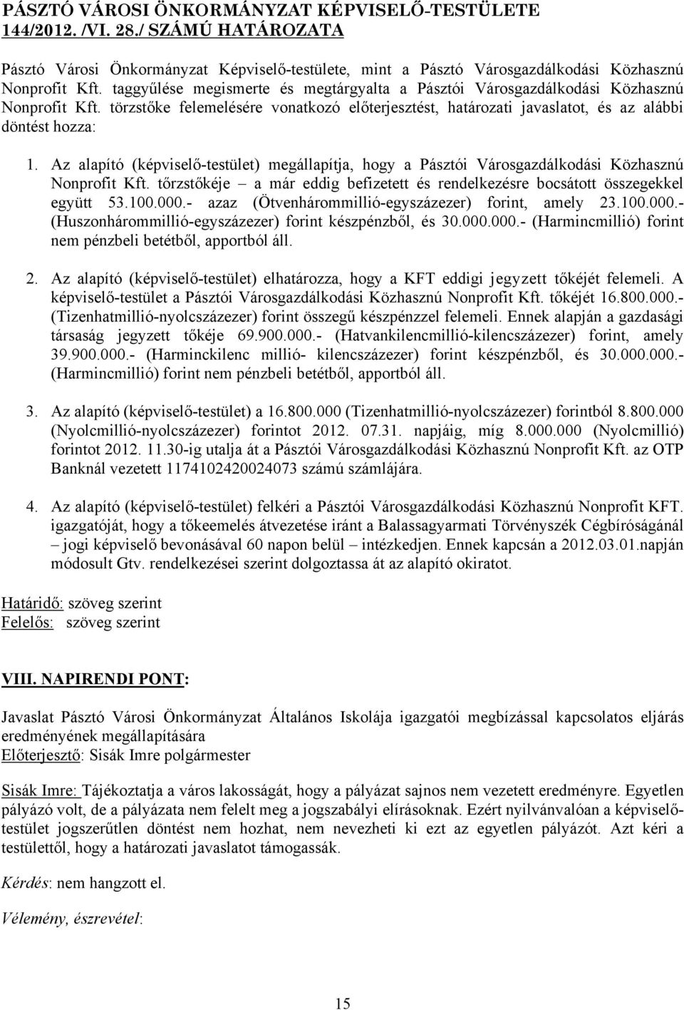 Az alapító (képviselő-testület) megállapítja, hogy a Pásztói Városgazdálkodási Közhasznú Nonprofit Kft. tőrzstőkéje a már eddig befizetett és rendelkezésre bocsátott összegekkel együtt 53.100.000.