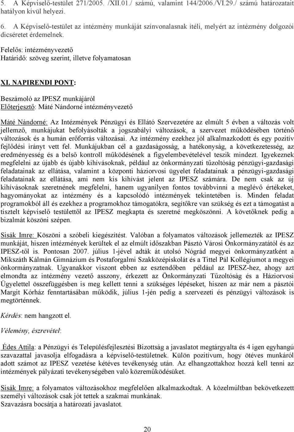 NAPIRENDI PONT: Beszámoló az IPESZ munkájáról Előterjesztő: Máté Nándorné intézményvezető Máté Nándorné: Az Intézmények Pénzügyi és Ellátó Szervezetére az elmúlt 5 évben a változás volt jellemző,