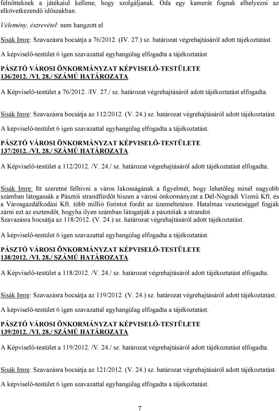 27./ sz. határozat végrehajtásáról adott tájékoztatást elfogadta. Sisák Imre: Szavazásra bocsátja az 112/2012. (V. 24.) sz. határozat végrehajtásáról adott tájékoztatást. A képviselő-testület 6 igen szavazattal egyhangúlag elfogadta a tájékoztatást.