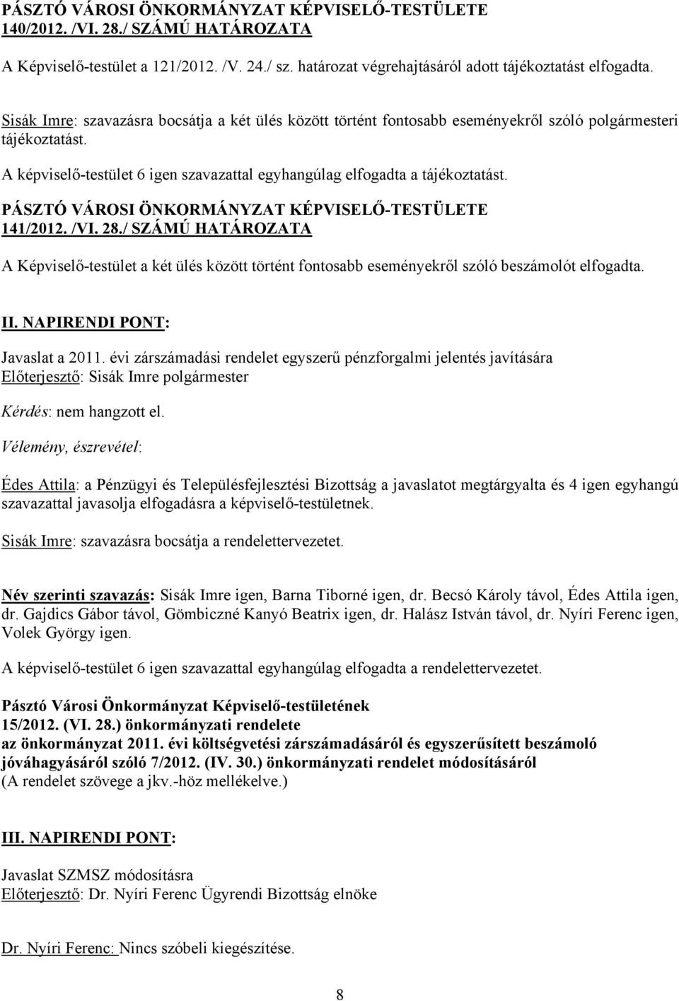 141/2012. /VI. 28./ SZÁMÚ HATÁROZATA A Képviselő-testület a két ülés között történt fontosabb eseményekről szóló beszámolót elfogadta. II. NAPIRENDI PONT: Javaslat a 2011.