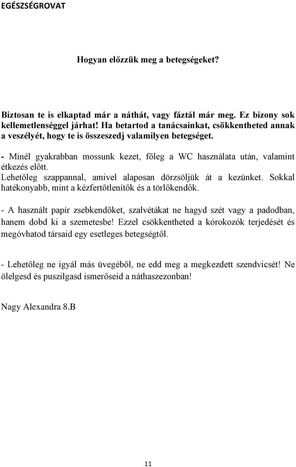 Lehetőleg szappannal, amivel alaposan dörzsöljük át a kezünket. Sokkal hatékonyabb, mint a kézfertőtlenítők és a törlőkendők.