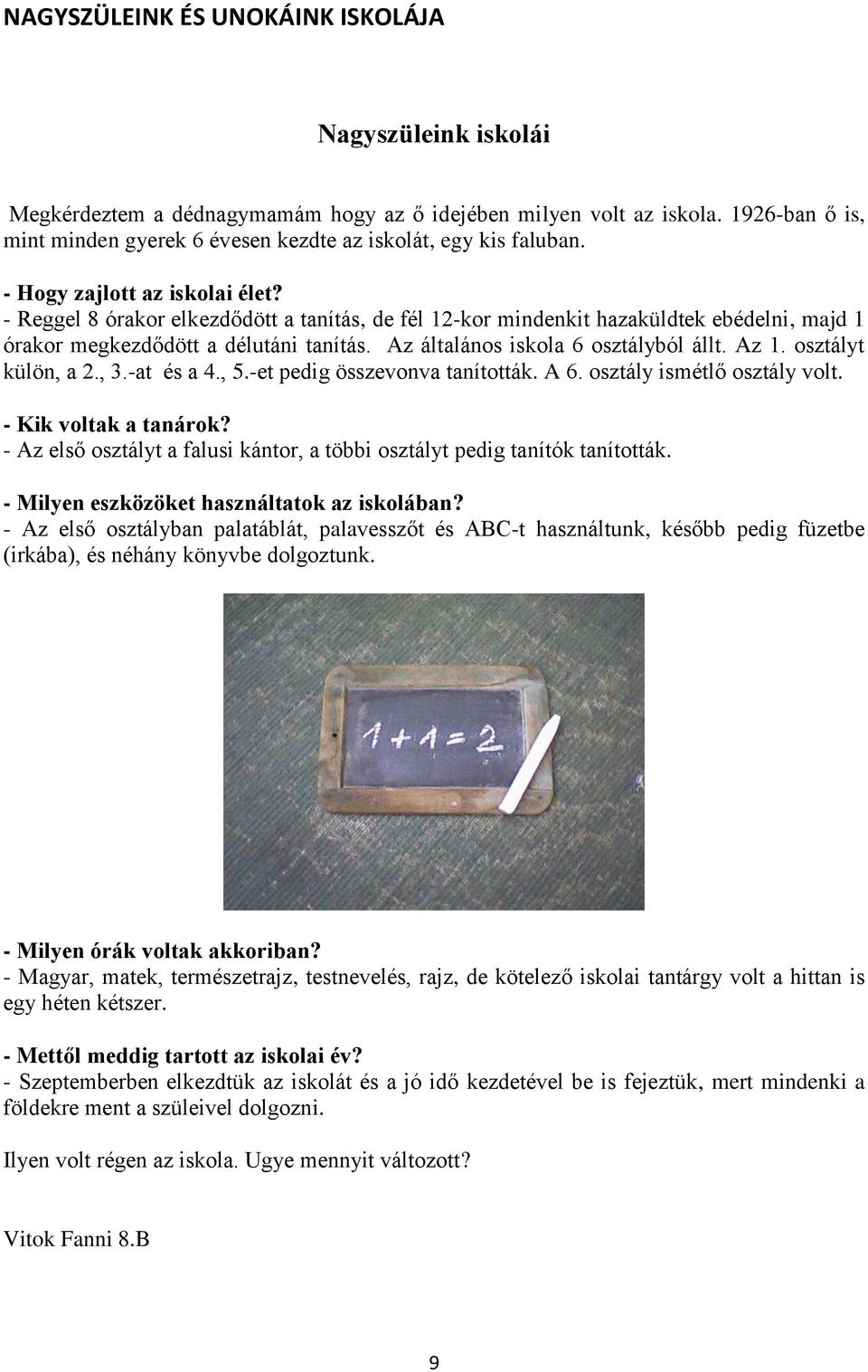 - Reggel 8 órakor elkezdődött a tanítás, de fél 12-kor mindenkit hazaküldtek ebédelni, majd 1 órakor megkezdődött a délutáni tanítás. Az általános iskola 6 osztályból állt. Az 1. osztályt külön, a 2.