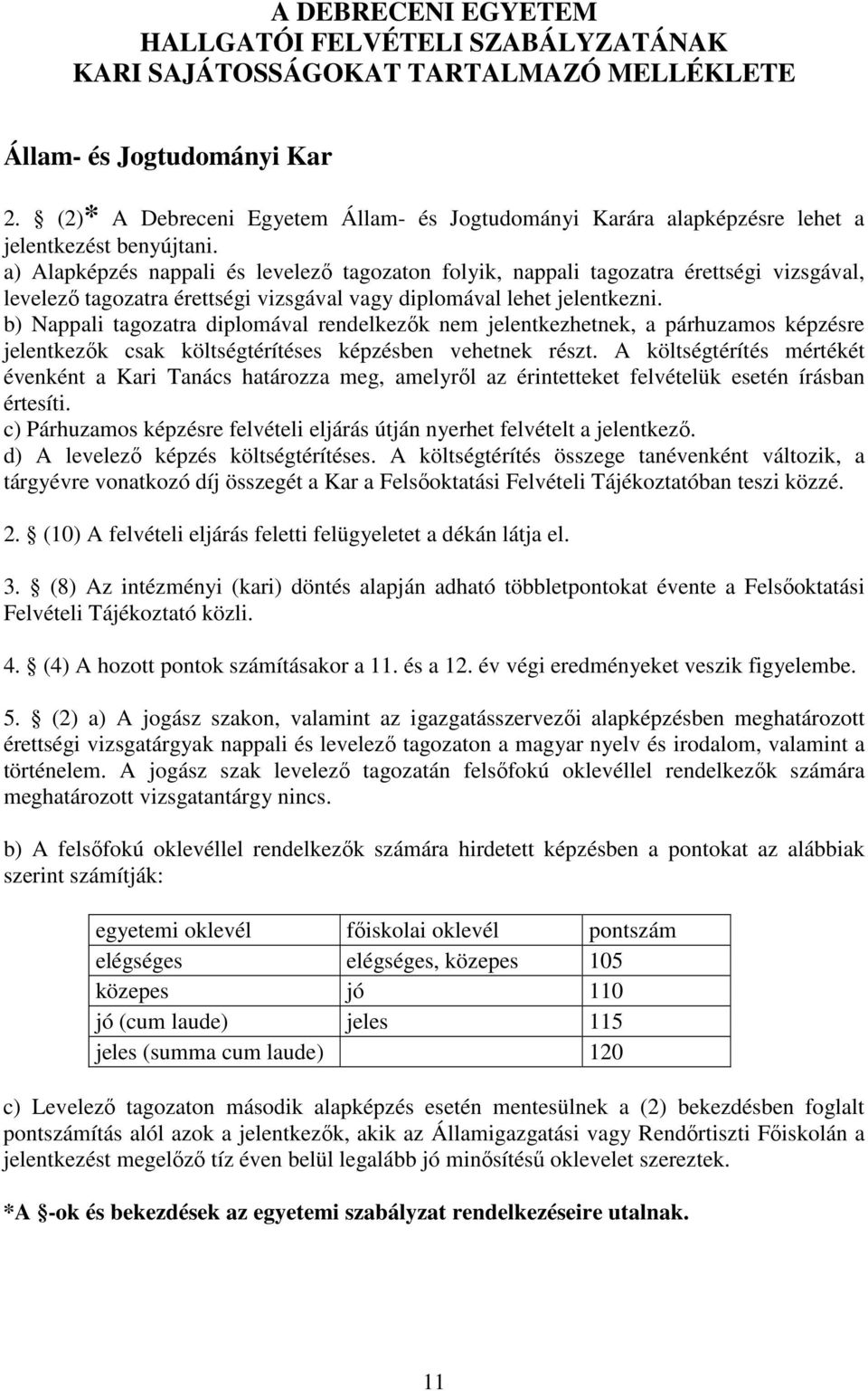 a) Alapképzés nappali és levelező tagozaton folyik, nappali tagozatra érettségi vizsgával, levelező tagozatra érettségi vizsgával vagy diplomával lehet jelentkezni.