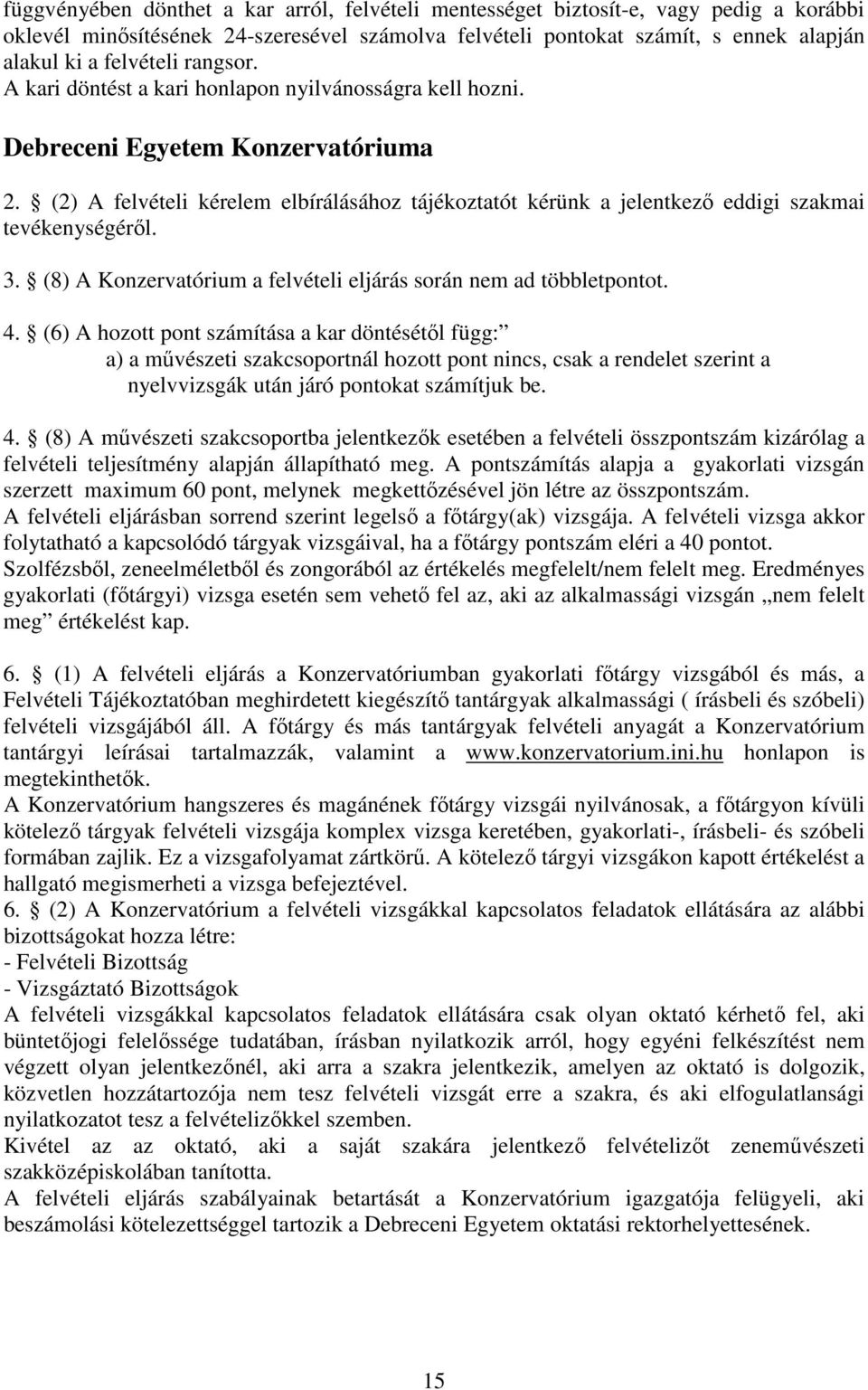 (2) A felvételi kérelem elbírálásához tájékoztatót kérünk a jelentkező eddigi szakmai tevékenységéről. 3. (8) A Konzervatórium a felvételi eljárás során nem ad többletpontot. 4.