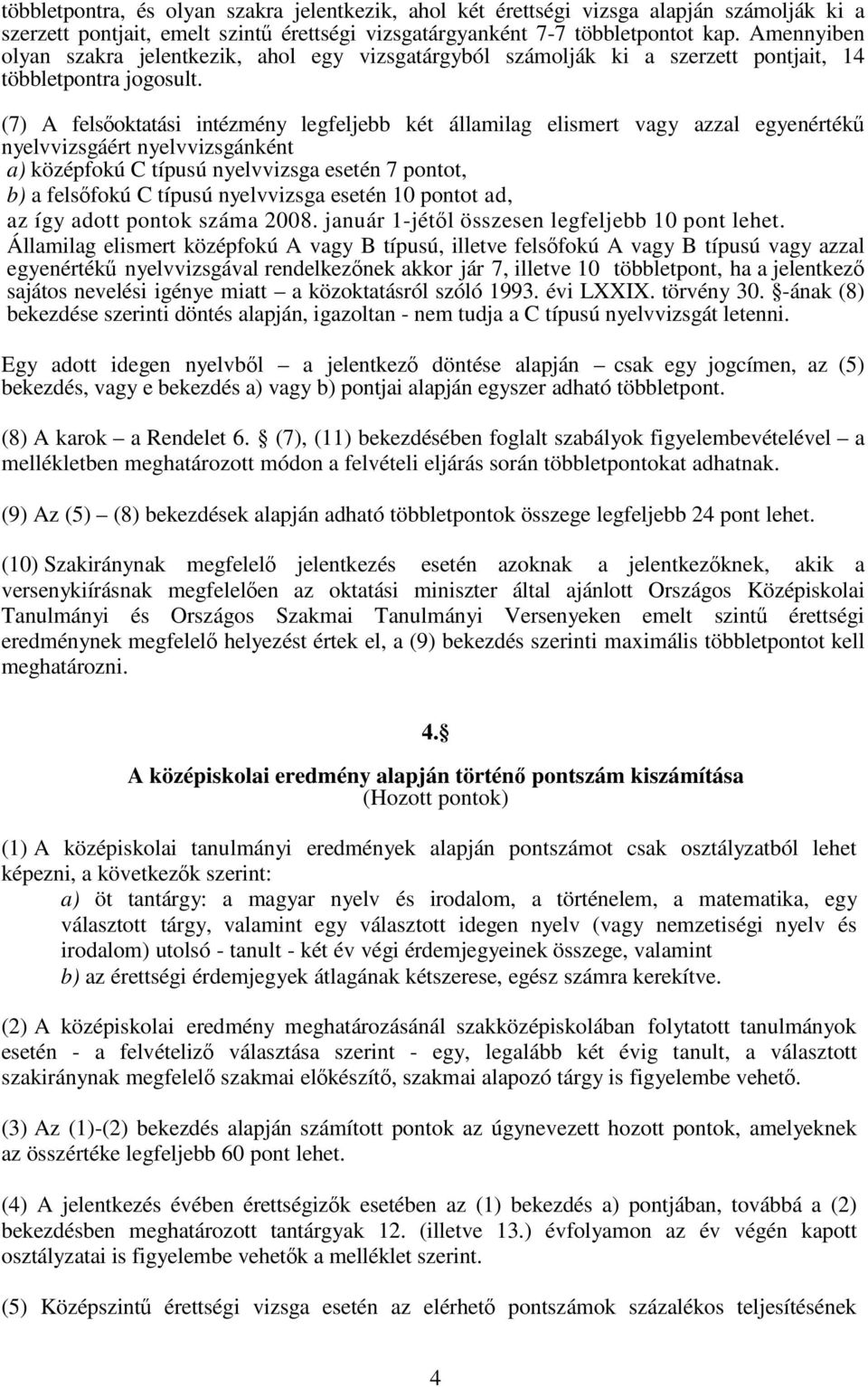 (7) A felsőoktatási intézmény legfeljebb két államilag elismert vagy azzal egyenértékű nyelvvizsgáért nyelvvizsgánként a) középfokú C típusú nyelvvizsga esetén 7 pontot, b) a felsőfokú C típusú