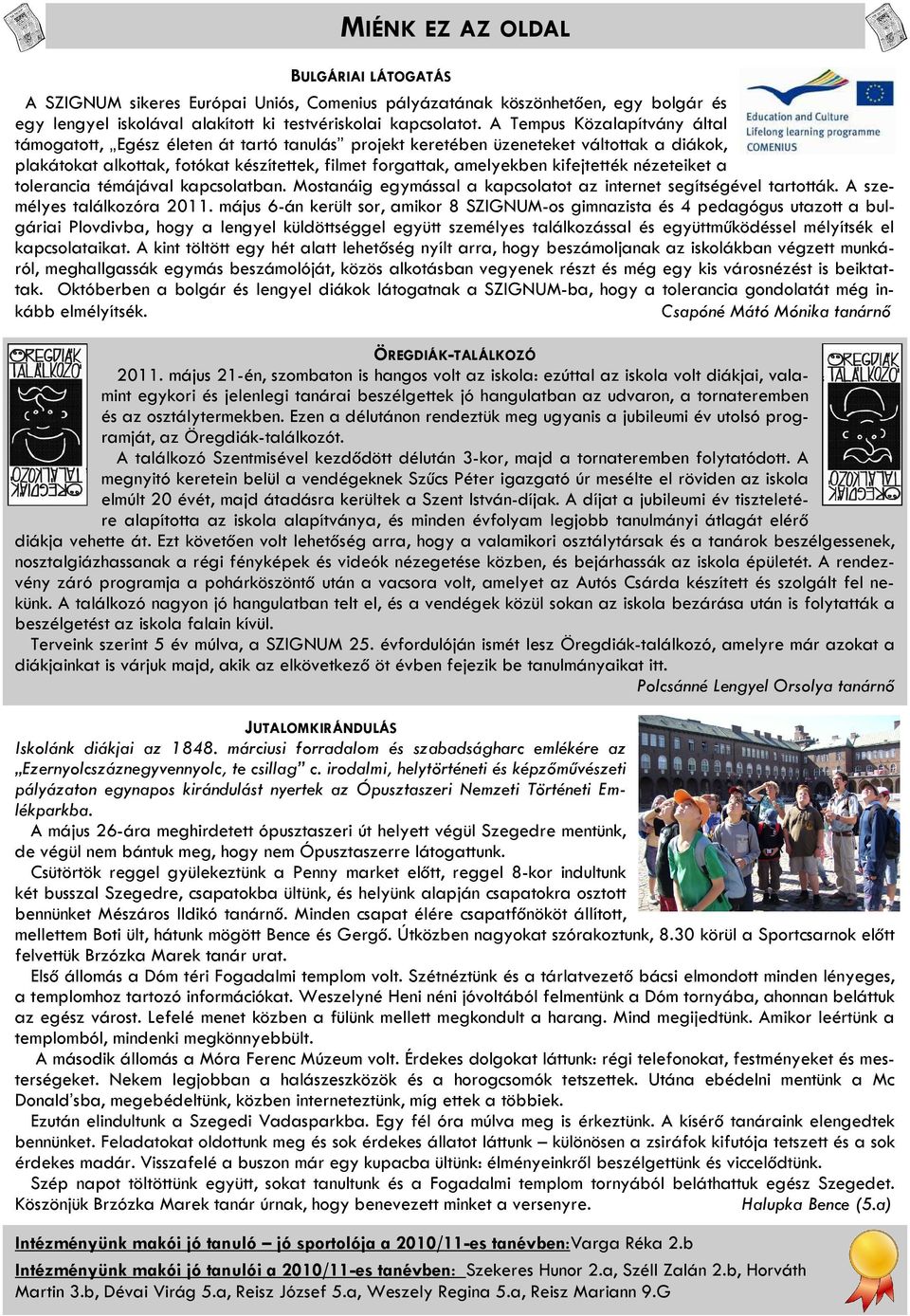 kifejtették nézeteiket a tolerancia témájával kapcsolatban. Mostanáig egymással a kapcsolatot az internet segítségével tartották. A személyes találkozóra 2011.