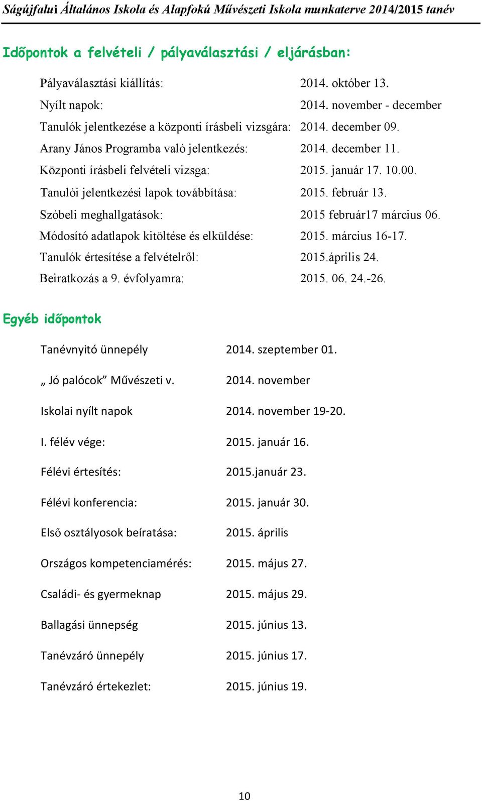 Szóbeli meghallgatások: 2015 február17 március 06. Módosító adatlapok kitöltése és elküldése: 2015. március 16-17. Tanulók értesítése a felvételről: 2015.április 24. Beiratkozás a 9. évfolyamra: 2015.