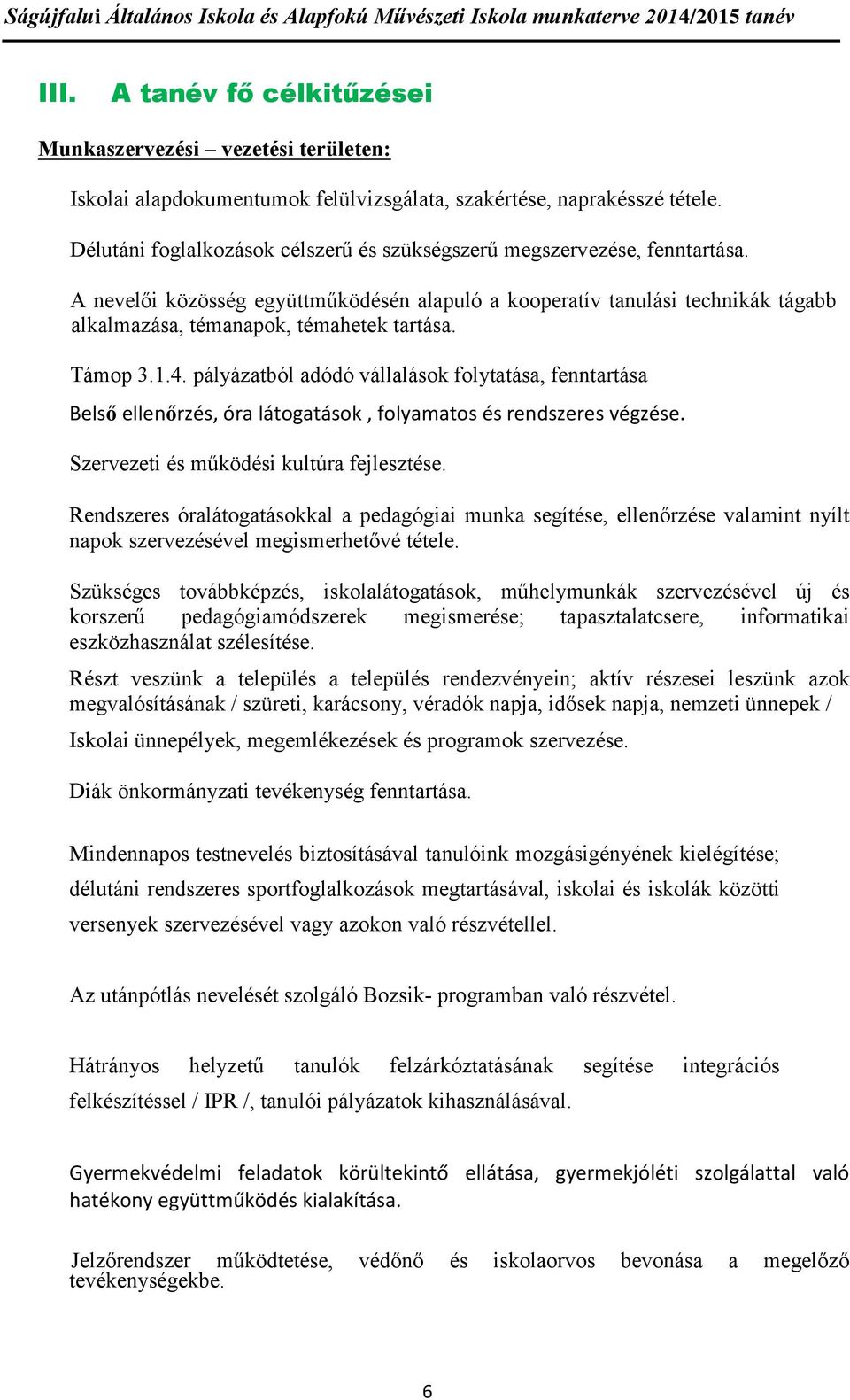 Támop 3.1.4. pályázatból adódó vállalások folytatása, fenntartása Belső ellenőrzés, óra látogatások, folyamatos és rendszeres végzése. Szervezeti és működési kultúra fejlesztése.