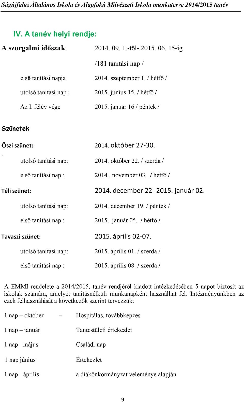 / hétfő / Téli szünet: 2014. december 22-2015. január 02. utolsó tanítási nap: 2014. december 19. / péntek / első tanítási nap : 2015. január 05. / hétfő / Tavaszi szünet: 2015. április 02-07.