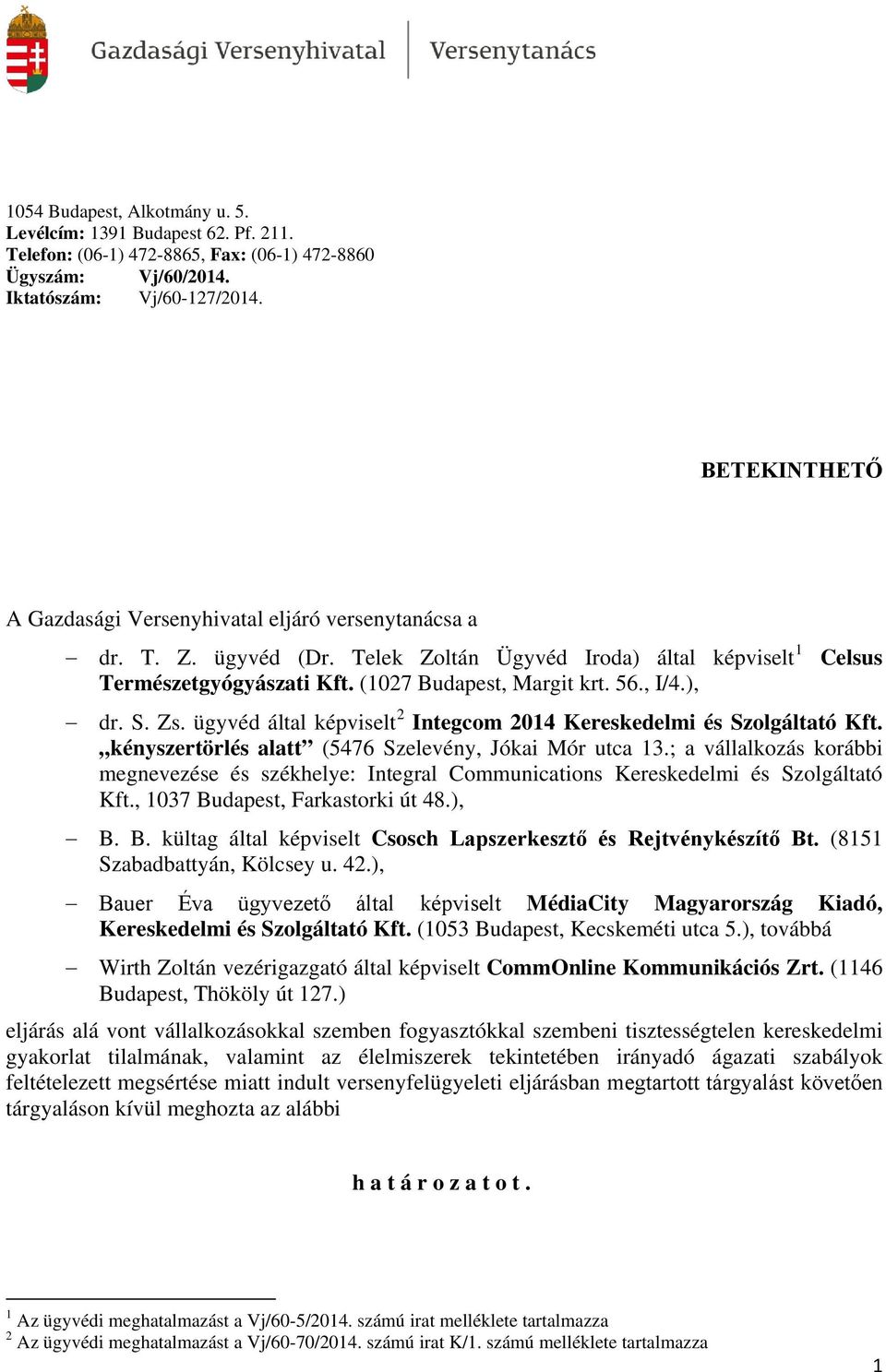 ), Celsus dr. S. Zs. ügyvéd által képviselt 2 Integcom 2014 Kereskedelmi és Szolgáltató Kft. kényszertörlés alatt (5476 Szelevény, Jókai Mór utca 13.