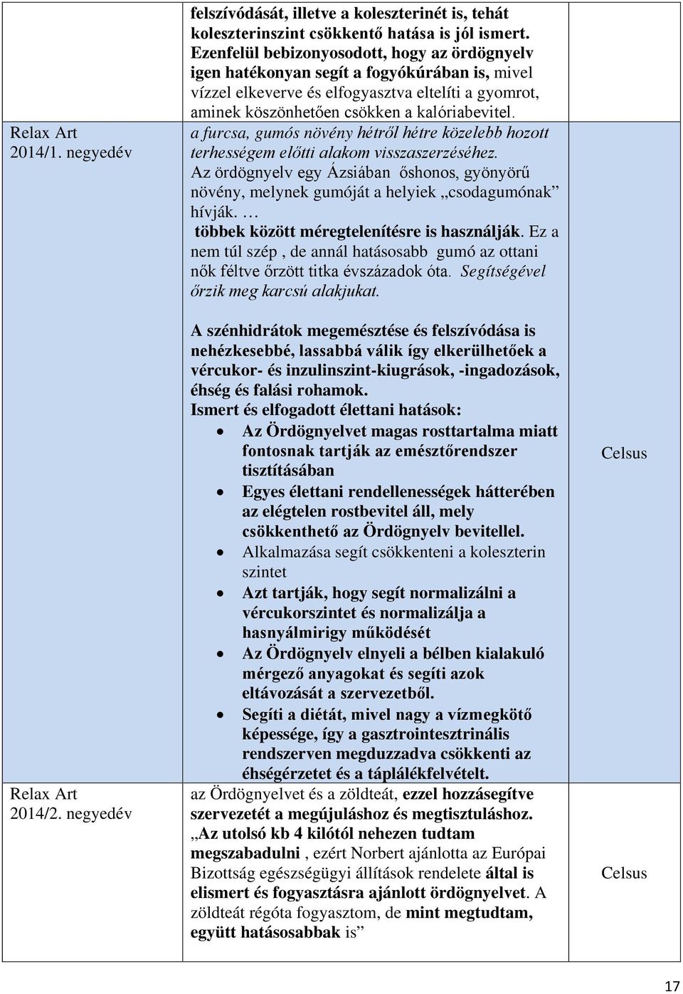 a furcsa, gumós növény hétről hétre közelebb hozott terhességem előtti alakom visszaszerzéséhez. Az ördögnyelv egy Ázsiában őshonos, gyönyörű növény, melynek gumóját a helyiek csodagumónak hívják.