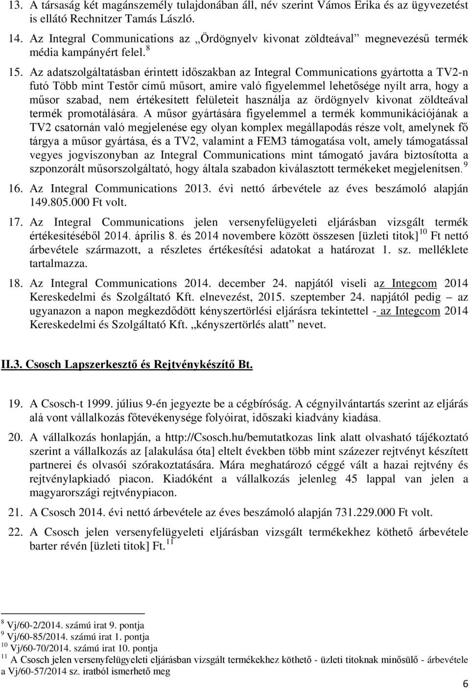 Az adatszolgáltatásban érintett időszakban az Integral gyártotta a TV2-n futó Több mint Testőr című műsort, amire való figyelemmel lehetősége nyílt arra, hogy a műsor szabad, nem értékesített