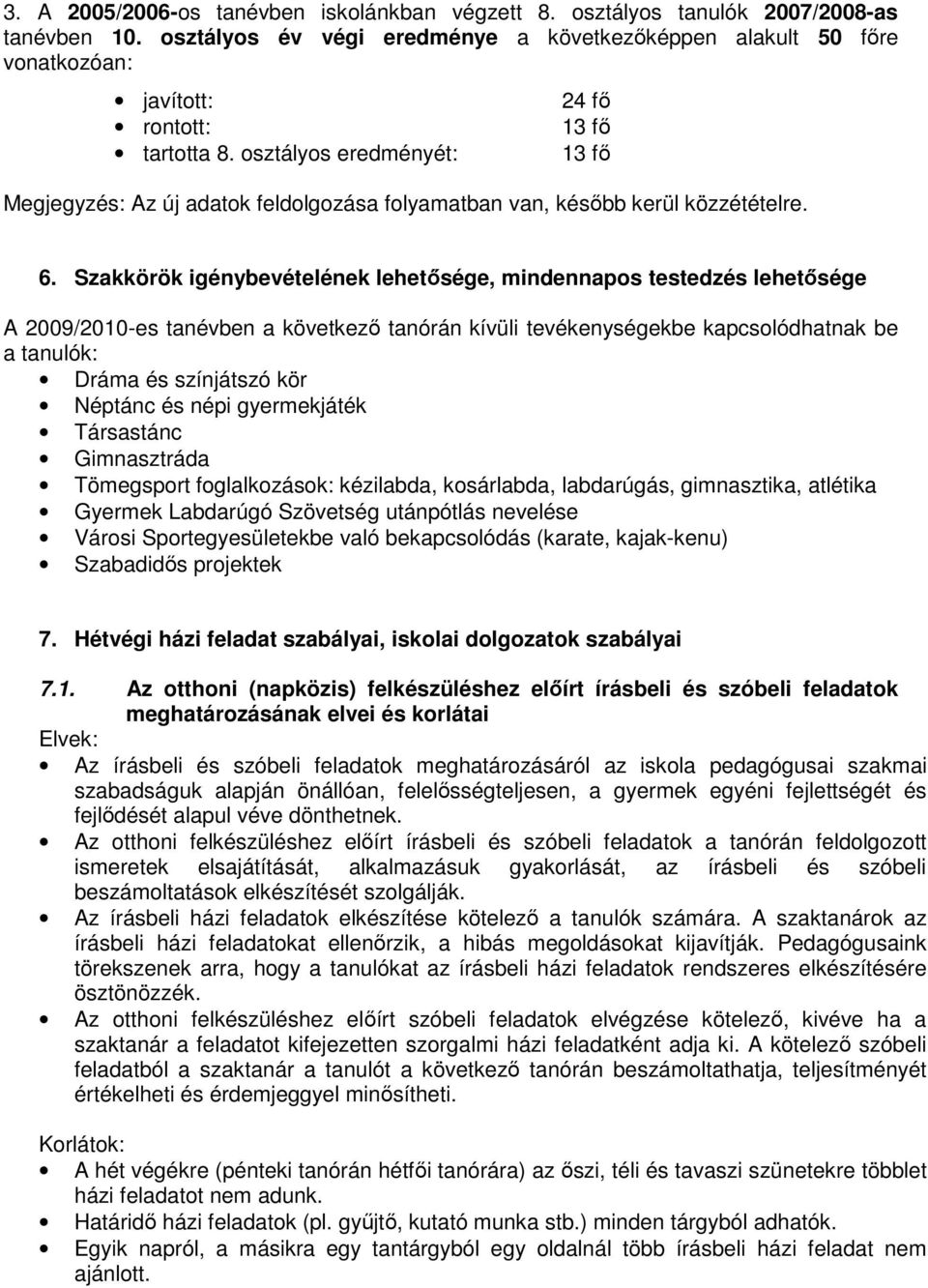 Szakkörök igénybevételének lehetısége, mindennapos testedzés lehetısége A 2009/2010-es tanévben a következı tanórán kívüli tevékenységekbe kapcsolódhatnak be a tanulók: Dráma és színjátszó kör