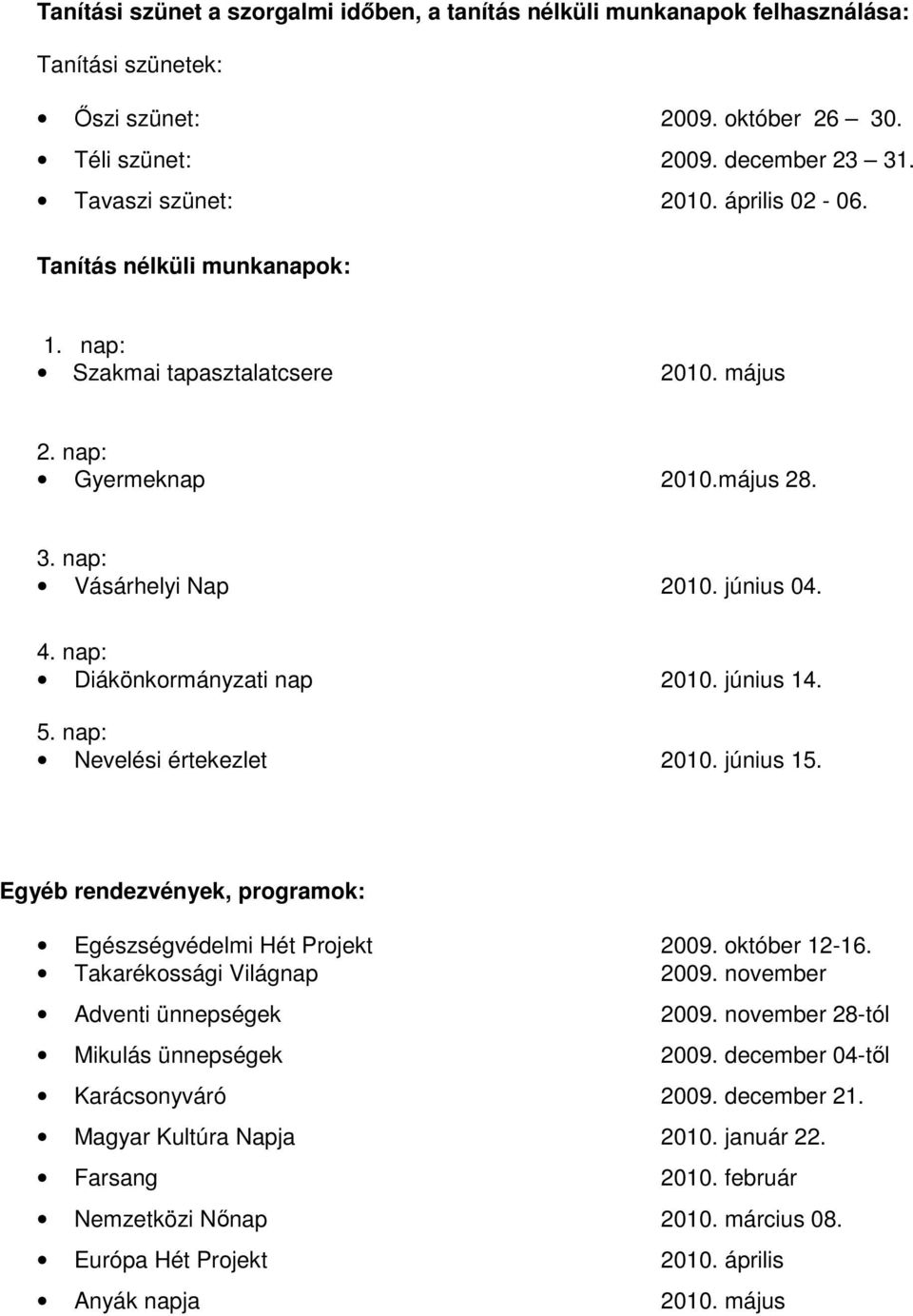 június 14. 5. nap: Nevelési értekezlet 2010. június 15. Egyéb rendezvények, programok: Egészségvédelmi Hét Projekt 2009. október 12-16. Takarékossági Világnap 2009. november Adventi ünnepségek 2009.