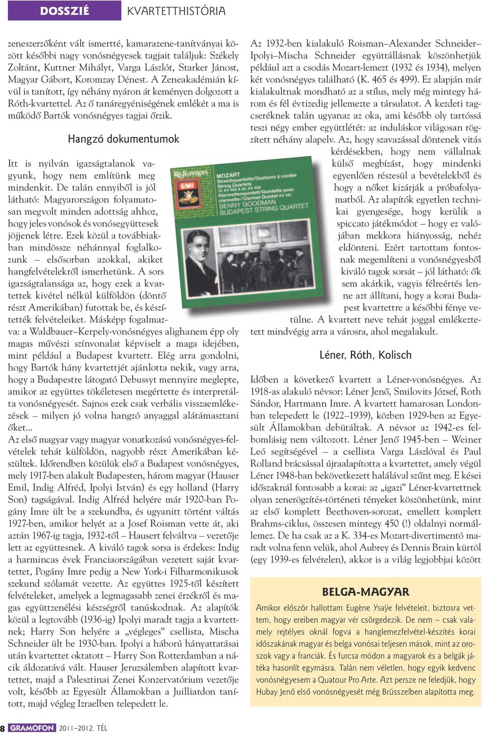 Az ô tanáregyéniségének emlékét a ma is mûködô Bartók vonósnégyes tagjai ôrzik. Hangzó dokumentumok Itt is nyilván igazságtalanok vagyunk, hogy nem említünk meg mindenkit.