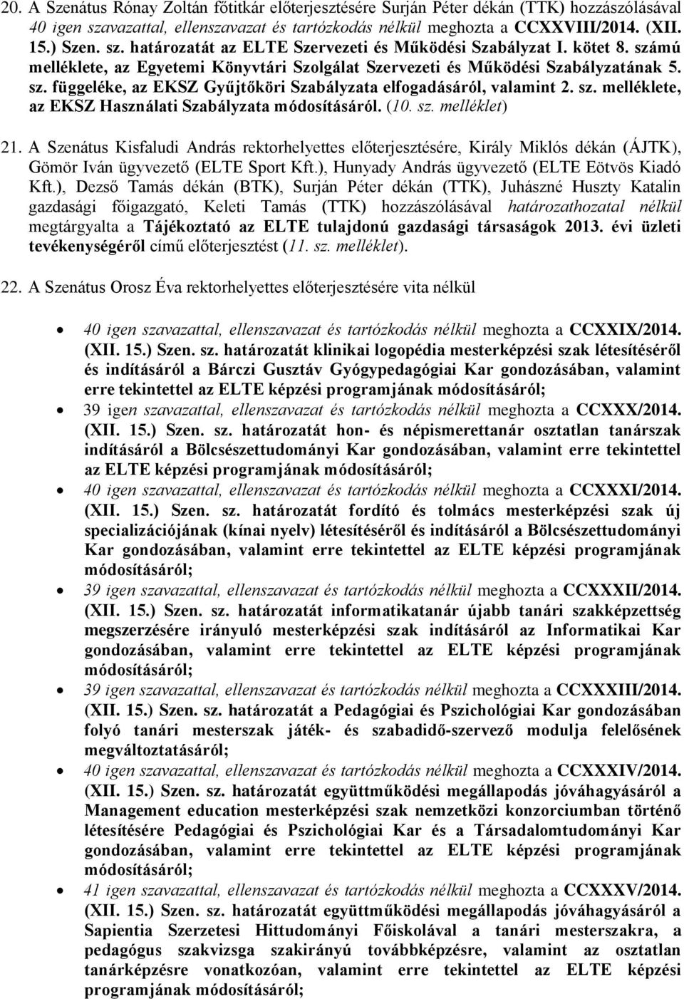 (10. sz. melléklet) 21. A Szenátus Kisfaludi András rektorhelyettes előterjesztésére, Király Miklós dékán (ÁJTK), Gömör Iván ügyvezető (ELTE Sport Kft.