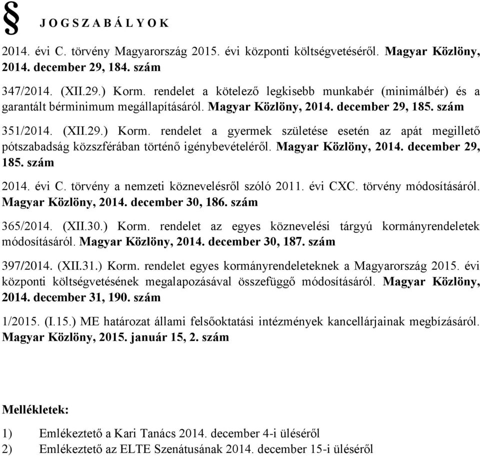 rendelet a gyermek születése esetén az apát megillető pótszabadság közszférában történő igénybevételéről. Magyar Közlöny, 2014. december 29, 185. szám 2014. évi C.