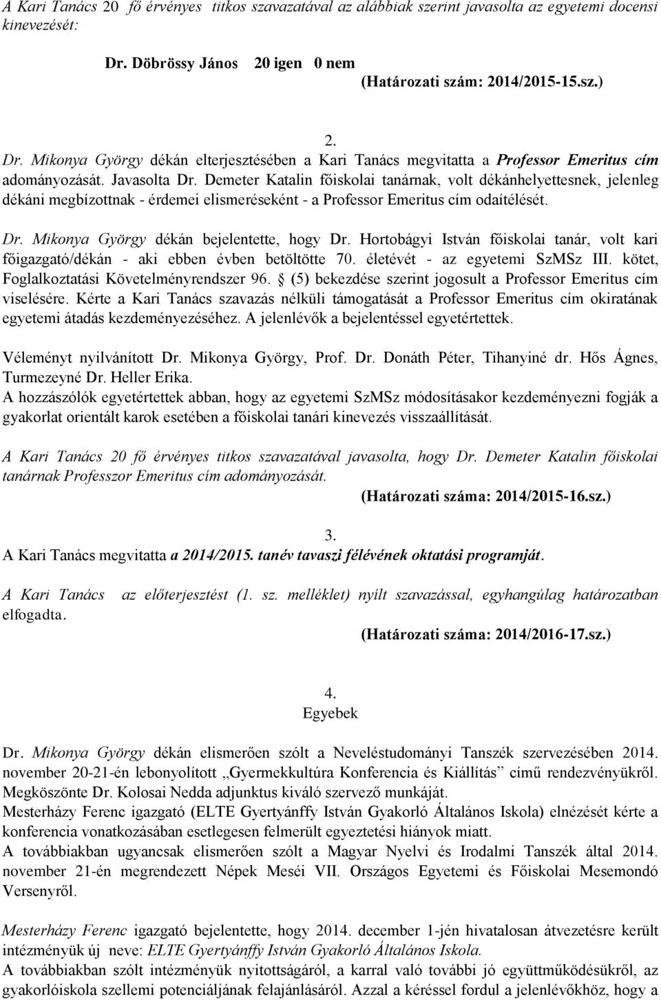 Demeter Katalin főiskolai tanárnak, volt dékánhelyettesnek, jelenleg dékáni megbízottnak - érdemei elismeréseként - a Professor Emeritus cím odaítélését. Dr.