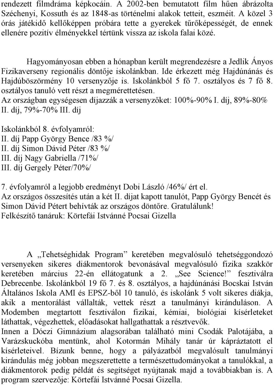 Hagyományosan ebben a hónapban került megrendezésre a Jedlik Ányos Fizikaverseny regionális döntője iskolánkban. Ide érkezett még Hajdúnánás és Hajdúböszörmény 10 versenyzője is. Iskolánkból 5 fő 7.