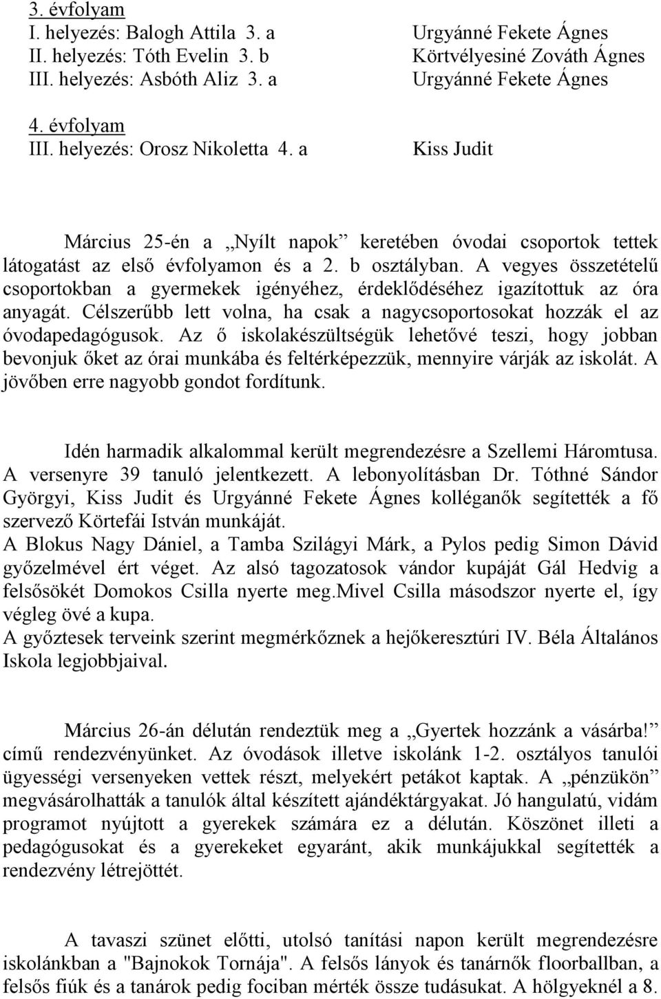 A vegyes összetételű csoportokban a gyermekek igényéhez, érdeklődéséhez igazítottuk az óra anyagát. Célszerűbb lett volna, ha csak a nagycsoportosokat hozzák el az óvodapedagógusok.