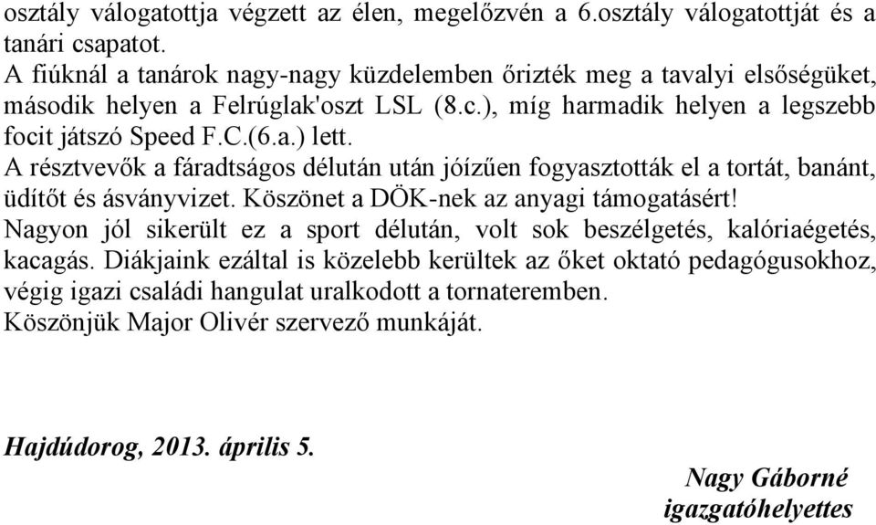 A résztvevők a fáradtságos délután után jóízűen fogyasztották el a tortát, banánt, üdítőt és ásványvizet. Köszönet a DÖK-nek az anyagi támogatásért!