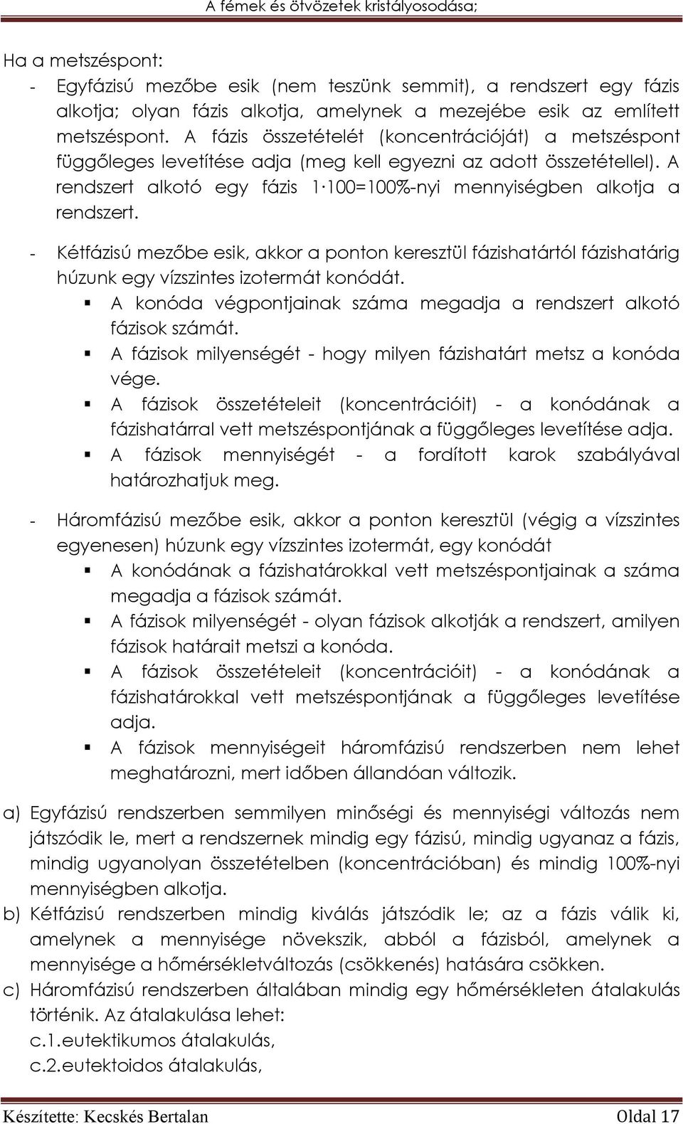 - Kétfázisú mezőbe esik, akkor a ponton keresztül fázishatártól fázishatárig húzunk egy vízszintes izotermát konódát. A konóda végpontjainak száma megadja a rendszert alkotó fázisok számát.