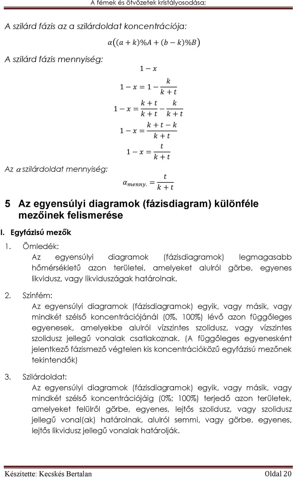 Színfém: Az egyensúlyi diagramok (fázisdiagramok) egyik, vagy másik, vagy mindkét szélső koncentrációjánál (0%, 100%) lévő azon függőleges egyenesek, amelyekbe alulról vízszintes szolidusz, vagy