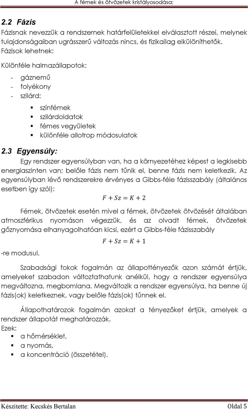 3 Egyensúly: színfémek szilárdoldatok fémes vegyületek különféle allotrop módosulatok Egy rendszer egyensúlyban van, ha a környezetéhez képest a legkisebb energiaszinten van; belőle fázis nem tűnik