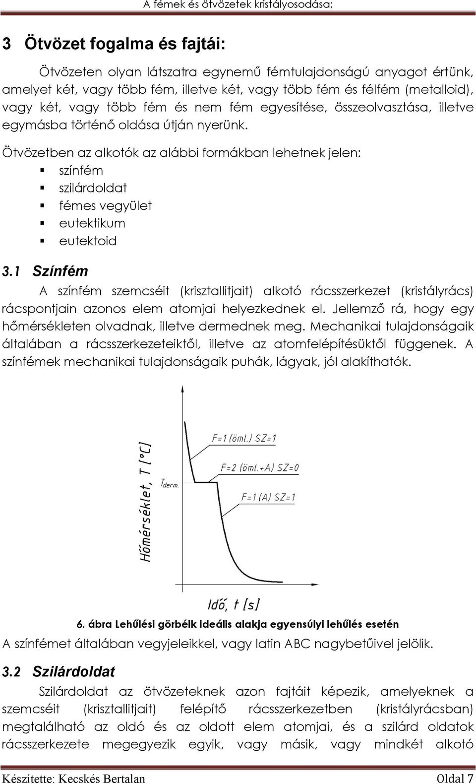 Ötvözetben az alkotók az alábbi formákban lehetnek jelen: színfém szilárdoldat fémes vegyület eutektikum eutektoid 3.